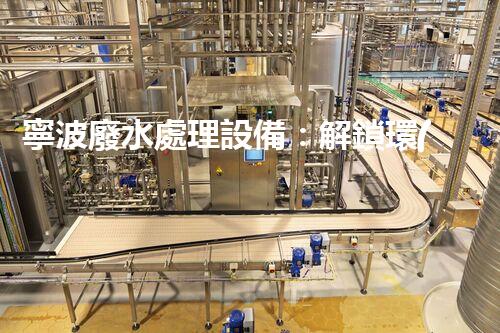 寧波廢水處理設備：解鎖環(huán)保新科技！